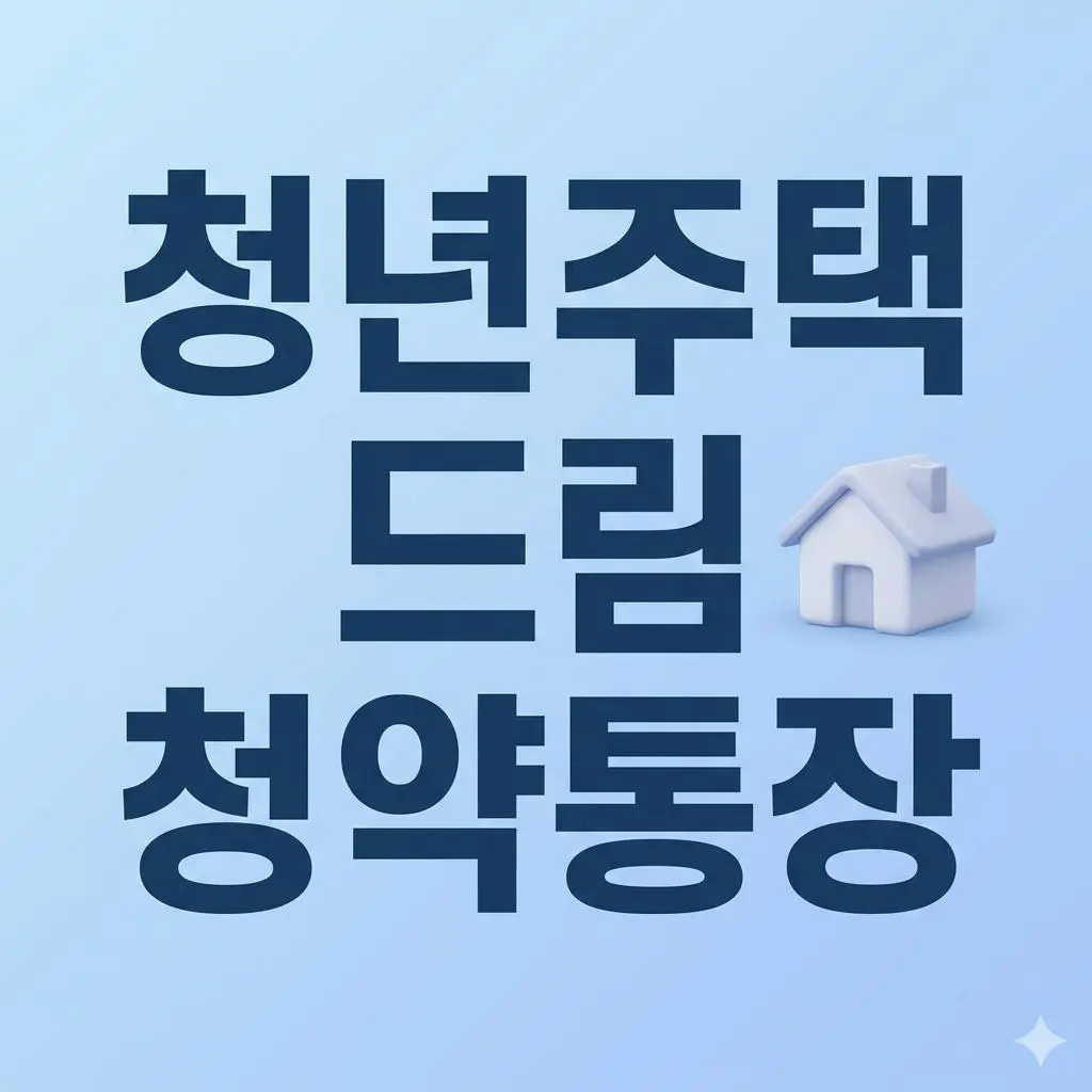 최대 4.5% 금리에 파격 대출까지? 청년주택드림청약통장 완벽 분석