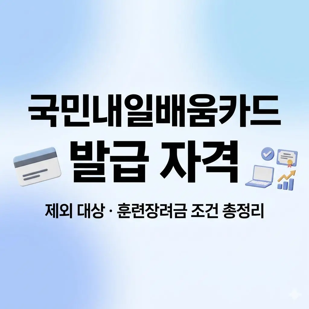 국민내일배움카드 발급 자격 총정리! 제외 대상부터 훈련장려금 조건까지